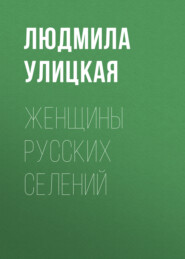 бесплатно читать книгу Женщины русских селений автора Людмила Улицкая