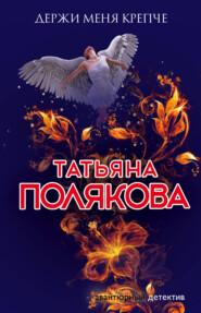 бесплатно читать книгу Держи меня крепче автора Татьяна Полякова