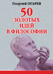 бесплатно читать книгу 50 золотых идей в философии автора Георгий Огарёв