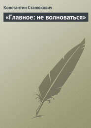 бесплатно читать книгу «Главное: не волноваться» автора Константин Станюкович