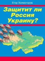 бесплатно читать книгу Защитит ли Россия Украину? автора Егор Холмогоров