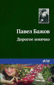 бесплатно читать книгу Дорогое имячко автора Павел Бажов