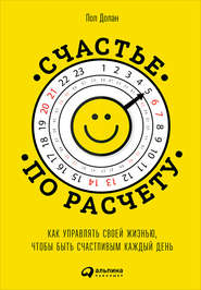 бесплатно читать книгу Счастье по расчету. Как управлять своей жизнью, чтобы быть счастливым каждый день автора Пол Долан