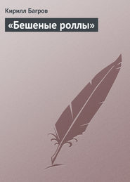 бесплатно читать книгу «Бешеные роллы» автора Кирилл Багров