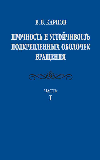 Прочность и устойчивость подкрепленных оболочек вращения. Часть 1. Модели и алгоритмы исследования прочности и устойчивости подкрепленных оболочек вращения