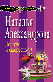 бесплатно читать книгу Дешево и смертельно автора Наталья Александрова