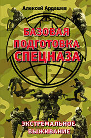 бесплатно читать книгу Базовая подготовка Спецназа. Экстремальное выживание автора Алексей Ардашев