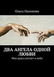 бесплатно читать книгу Два ангела одной любви. Моя душа улетает в небо автора Ольга Пахомова