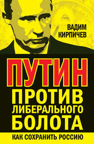 бесплатно читать книгу Путин против либерального болота. Как сохранить Россию автора Вадим Кирпичев