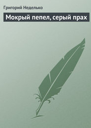 бесплатно читать книгу Мокрый пепел, серый прах автора Григорий Неделько