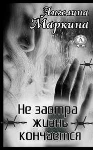бесплатно читать книгу Не завтра жизнь кончается автора Ангелина Маркина
