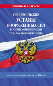 бесплатно читать книгу Общевоинские уставы Вооруженных Сил Российской Федерации с Уставом военной полиции с изменениями на 2023 год автора  Кодексы на ЛитРес