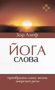 бесплатно читать книгу Йога Слова. Преобразим нашу жизнь энергией речи автора Зор Алеф