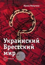 бесплатно читать книгу Украинский Брестский мир автора Ирина Михутина