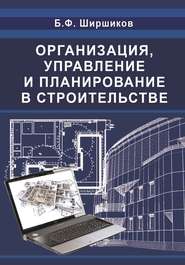 бесплатно читать книгу Организация, управление и планирование в строительстве автора Борис Ширшиков