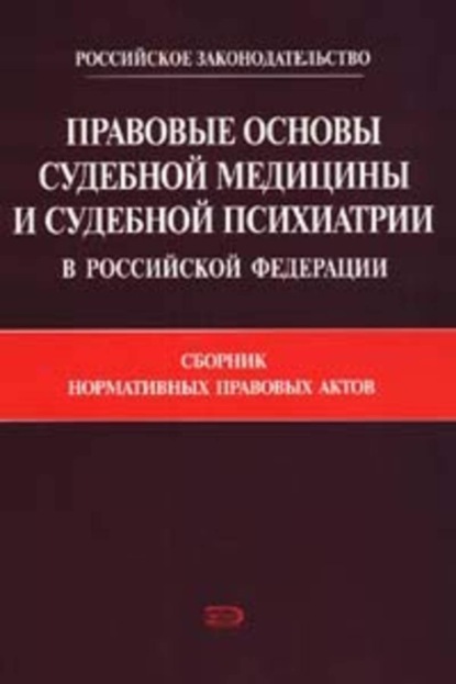 Правовые основы судебной медицины и судебной психиатрии в Российской Федерации: Сборник нормативных правовых актов