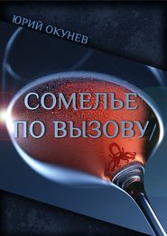 бесплатно читать книгу Сомелье по вызову автора Юрий Окунев