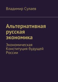 бесплатно читать книгу Альтернативная русская экономика автора Владимир Сулаев