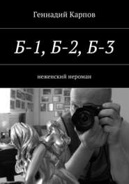 бесплатно читать книгу Б-1, Б-2, Б-3. неженский нероман автора Геннадий Карпов