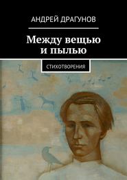 бесплатно читать книгу Между вещью и пылью автора Андрей Драгунов