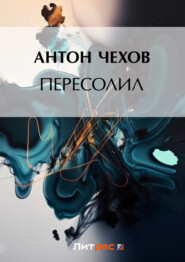 бесплатно читать книгу Пересолил автора Антон Чехов