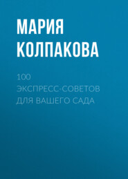 бесплатно читать книгу 100 экспресс-советов для вашего сада автора Мария Колпакова