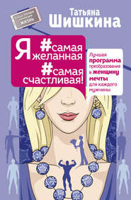 бесплатно читать книгу Я #самая желанная #самая счастливая! Лучшая программа преобразования в женщину мечты для каждого мужчины автора Татьяна Шишкина