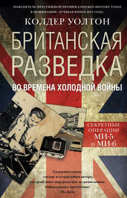бесплатно читать книгу Британская разведка во времена холодной войны. Секретные операции МИ-5 и МИ-6 автора Колдер Уолтон