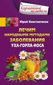 бесплатно читать книгу Лечим народными методами заболевания уха-горла-носа автора Юрий Константинов