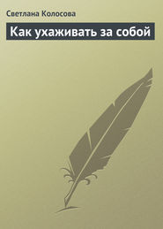 бесплатно читать книгу Как ухаживать за собой автора Светлана Колосова