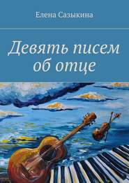 бесплатно читать книгу Девять писем об отце автора Елена Сазыкина