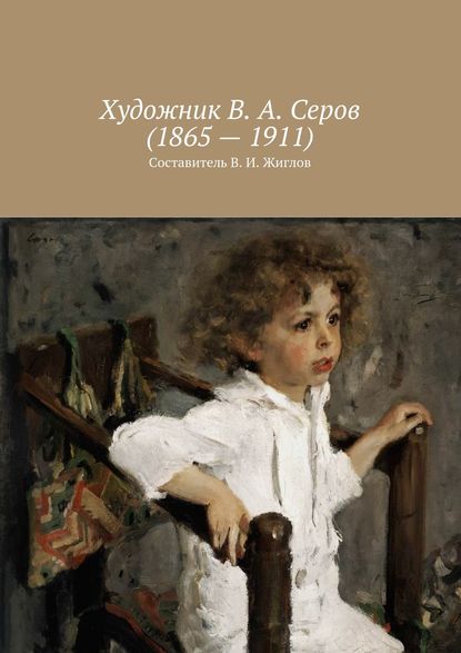 Художник В. А. Серов (1865 – 1911)