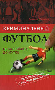 бесплатно читать книгу Криминальный футбол: от Колоскова до Мутко автора Алексей Матвеев