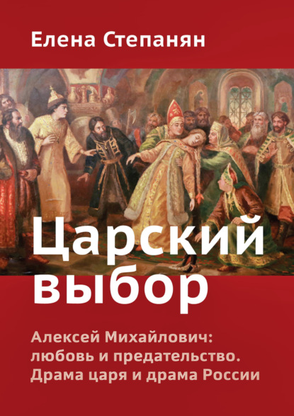 Царский выбор. Алексей Михайлович: любовь и предательство. Драма царя и драма России