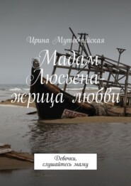 бесплатно читать книгу Мадам Люсьена – жрица любви. Девочки, слушайтесь маму автора Ирина Мутовчийская