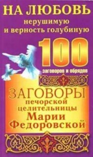 бесплатно читать книгу Заговоры печорской целительницы Марии Федоровской на любовь нерушимую и верность голубиную автора Ирина Смородова