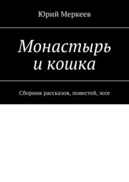 бесплатно читать книгу Монастырь и кошка. Сборник рассказов, повестей, эссе автора Юрий Меркеев