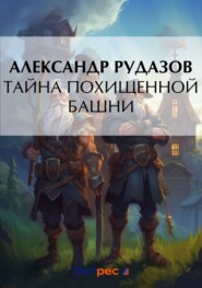бесплатно читать книгу Тайна похищенной башни автора Александр Рудазов