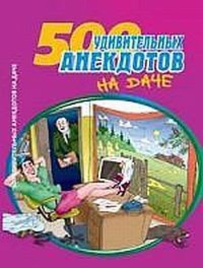 бесплатно читать книгу 500 удивительных анекдотов на даче автора  Сборник