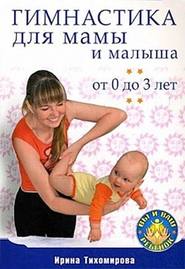 бесплатно читать книгу Гимнастика для мамы и малыша. От 0 до 3 лет автора Ирина Тихомирова