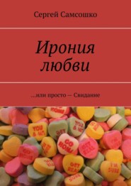 бесплатно читать книгу Ирония любви. …или просто – Свидание автора Сергей Самсошко