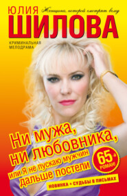 бесплатно читать книгу Ни мужа, ни любовника, или Я не пускаю мужчин дальше постели автора Юлия Шилова