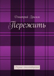 бесплатно читать книгу Пережить. Разные стихотворения автора Дмитрий Гримм