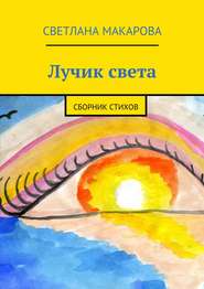 бесплатно читать книгу Лучик света. Сборник стихов автора Светлана Макарова