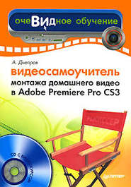 бесплатно читать книгу Видеосамоучитель монтажа домашнего видео в Adobe Premiere Pro CS3 автора Александр Днепров