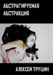 бесплатно читать книгу Абстрагируемая Абстракция автора Алексей Труцин