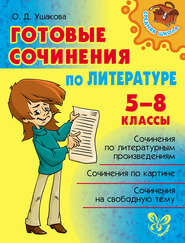 бесплатно читать книгу Готовые сочинения по литературе. 5-8 классы автора Ольга Ушакова