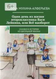 бесплатно читать книгу Один день из жизни второклассника Васи Лейкина, или Всё наоборот. Сказки и истории из школьной жизни автора Галина Мухина