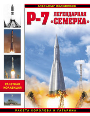 бесплатно читать книгу Р-7. Легендарная «семерка». Ракета Королева и Гагарина автора Александр Железняков