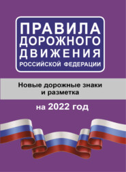 бесплатно читать книгу Правила дорожного движения Российской Федерации на 2022 год. Новые дорожные знаки и разметка автора 